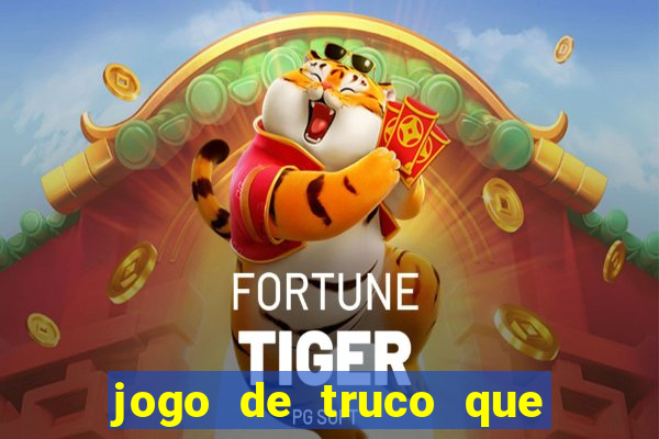 jogo de truco que ganha dinheiro de verdade